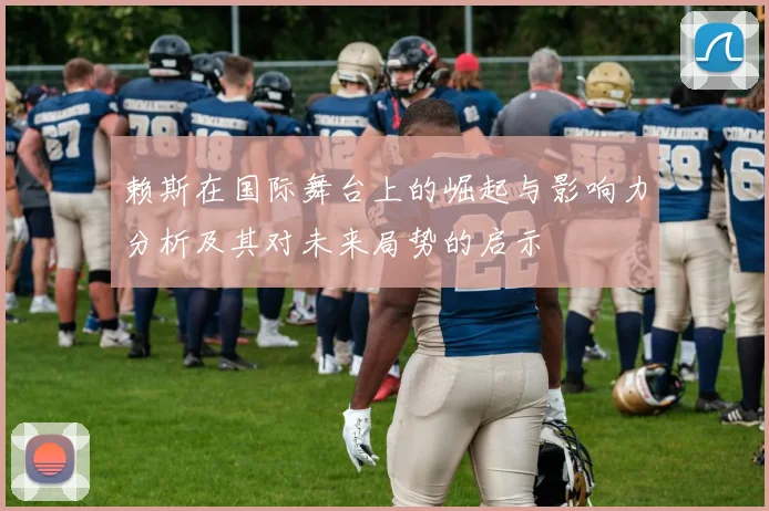 赖斯在国际舞台上的崛起与影响力分析及其对未来局势的启示